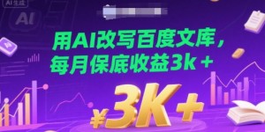 用AI改写百度文库，每月保底收益3k+