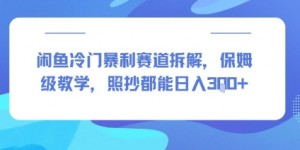 闲鱼冷门暴利赛道拆解，保姆级教学，照抄都能日入3张+