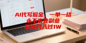 AI代写掘金，一单一结，永不失业副业，轻松月入过1W