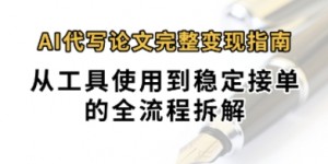 0投入月过1W+AI代写论文完整变现指南：从工具使用到稳定接单的全流程拆解