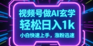 视频号AI做玄学内容，轻松日入1k，小白快速上手，涨粉迅速