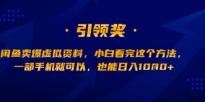 闲鱼卖爆虚拟资料，小白看完这个方法，一部手机就可以，也能日入多张