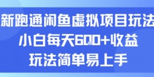 新跑通闲鱼虚拟项目玩法，小白每天6张+收益，玩法简单易上手