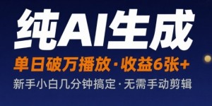纯AI生成单日破万播放收益6张+，新手小白几分钟搞定作品，不需要手动剪辑