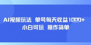 AI视频玩法 单号每天收益多张+ 小白可玩 操作简单
