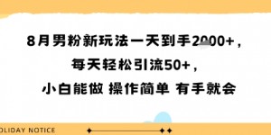 8月男粉新玩法一天到手多张，每天轻松引流50+，小白能做 操作简单 有手就会