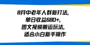 8月中老年人群新打法，单日收益6张+，图文视频搬运玩法，适合小白新手操作