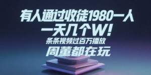 有人通过收徒1980一人，一天几个W，条条视频过百万播放，周董都在玩