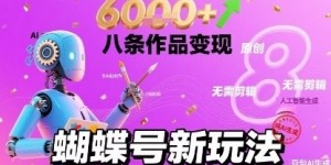 蝴蝶号新玩法纯AI生成，八条作品变现6k，无需剪辑全原创作品