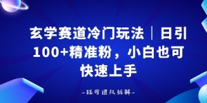 玄学赛道冷门玩法，日引100+精准粉，小白也可快速上手