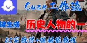 Coze工作流一键生成历史人物的一生，AI实站教学+保姆级教程