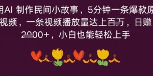 利用AI 制作民间小故事，5分钟一条爆款原创视频，一条视频播放量达上百万，小白也能日入多张