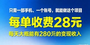 只需一部手机一个账号，就能做这个项目——每单收费28米，每天大概能有280的变现收入