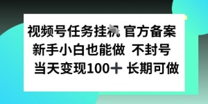 视频号任务挂播，官方备案新手小白也能做 不封号当天变现100+ 长期可做