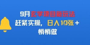9月玄学项目新玩法，赶紧实操，日入多张，悄悄做