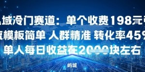 私域冷门赛道：单个收费198米引流模板简单人群精准转化率45%单人每日收益在1k+