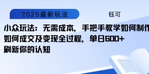 小众玩法：无需成本，手把手教学如何制作，如何成交及变现全过程，单日6张