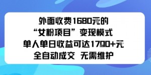 外面收费1680的“女粉项目”变现模式单人单日收益可达1k+全自动成交无需维护