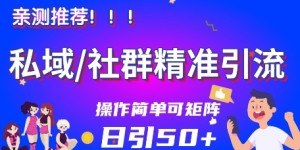 私域社群精准引流，亲测推荐日引50+当天见效可矩阵操作