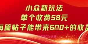 小众新玩法单个收费58米每篇帖子能带来6张+的收益