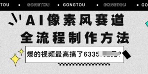 AI像素风赛道：全流程制作方法，爆的视频最高搞了633米