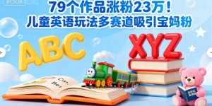 79个作品涨粉23w！儿童英语玩法多赛道吸引宝妈粉