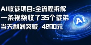 AI收徒项目全流程拆解一条视频收了三十几个徒弟，当天利润突破1k