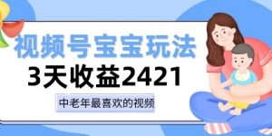 视频号宝宝玩法，三天收益2k+，操作简单，小白可做项目