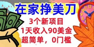 3个新项目，1天收入90美刀，超简单，0门槛，在家挣美刀的首选