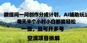 微信问一问创作者分成计划，AI辅助玩法，每天半小时小白都能轻松到手一张，且可开多号