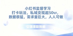 小红书监督学习打卡玩法，私域变现超50个，数据很猛，需求量巨大，人人可做