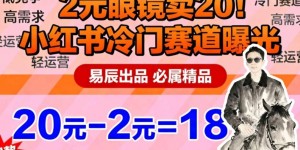 副业拆解：小红书冷门实物带货，2块眼镜卖20的野路子