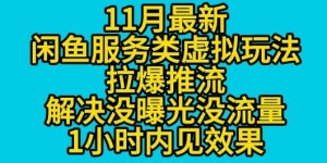 11月最新闲鱼服务类虚拟玩法拉爆推流解决没曝光没流量1小时内见效果