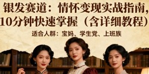 银发赛道：情怀变现实战指南，10分钟快速掌握（含详细教程）