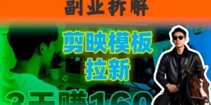 副业拆解：下班后2小时搞定：剪映模板拉新实操，一个月多賺5k+的副业推荐