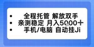 全程托管解放双手，亲测稳定月入5k，手机电脑挂播，24小时全自动【揭秘】