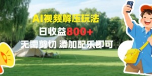 AI视频解压玩法，日收益8张+，无需剪切，添加配乐即可