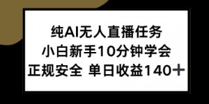 纯AI无人直播任务，小白新手10分钟学会，正规安全单日收益1张+【揭秘】