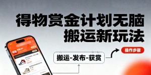 得物无脑搬运新玩法，每天无脑复制粘贴，一天收益140+，轻松賺米