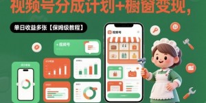 外面收费1980视频号分成计划+橱窗变现，单日收益多张【保姆级教程】
