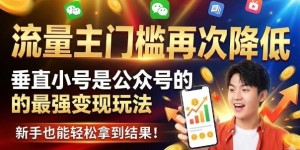 流量主门槛再次降低，垂直小号是公众号的最强变现玩法，新手也能轻松拿到结果