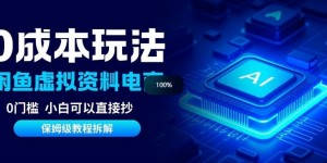 0成本【闲鱼虚拟资料项目】靠信息差月入6K+保姆级拆解