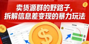卖货源群的野路子，拆解信息差变现的暴力玩法，一部手机就能操作