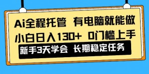 Ai全程托管项目，有电脑就能做，小白日入130+，0基础上手【揭秘】