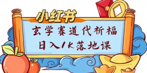 副业项目拆解：小红书玄学赛道代祈福月入1w实操课