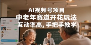 AI视频号项目，中老年赛道开花玩法，互动率高，手把手教学