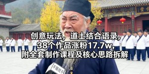 创意玩法，道士结合语录，38个作品涨粉17.7w，附全套制作课程及核心思路拆解