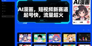 AI漫画，短视频新赛道，起号快，流量超火