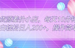 无货源差价小店，每天10分钟小白轻松日入200+，操作简单