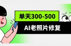 AI老照片修复项目，0成本0基础，轻松月入过万